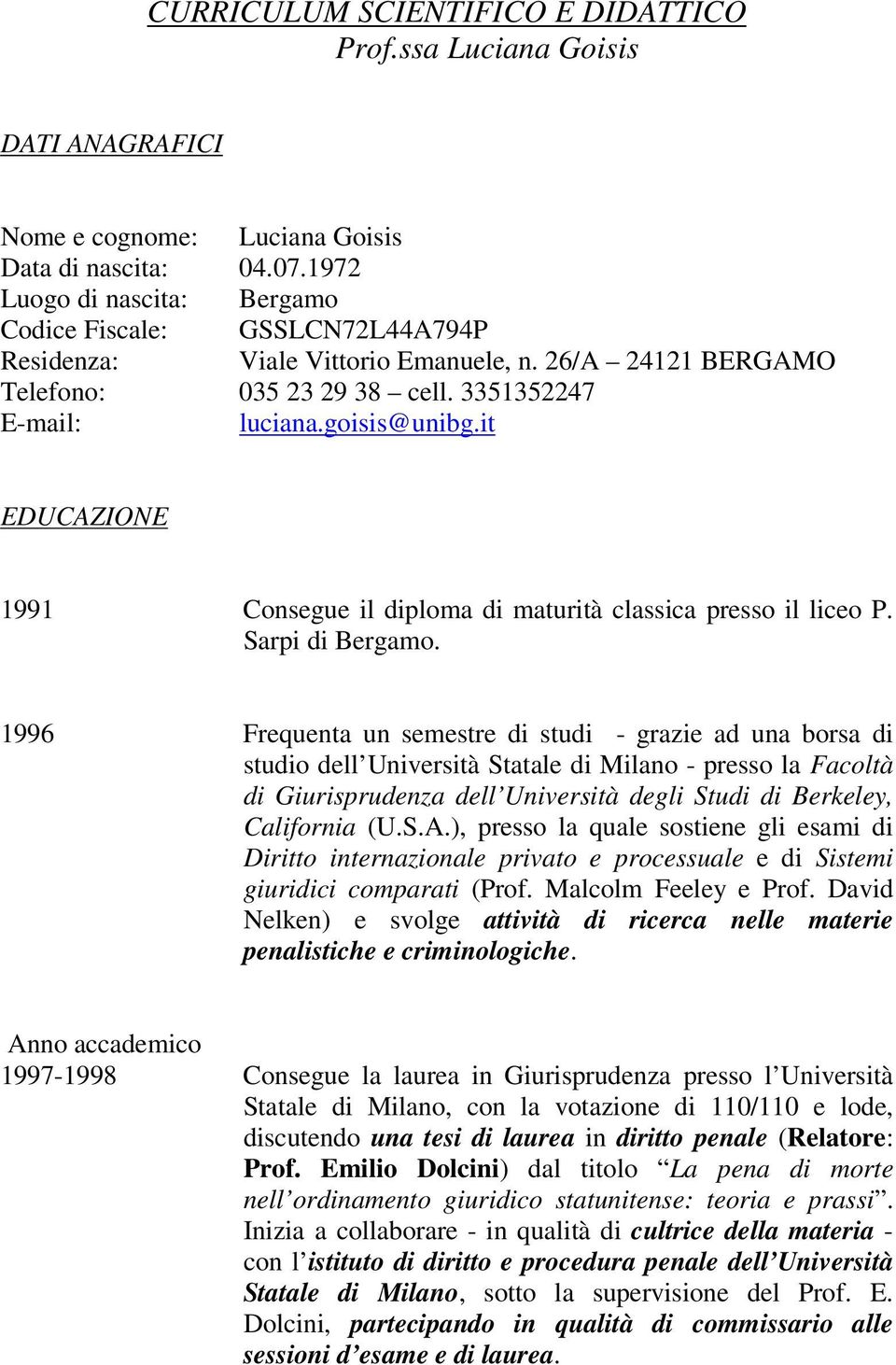 it EDUCAZIONE 1991 Consegue il diploma di maturità classica presso il liceo P. Sarpi di Bergamo.