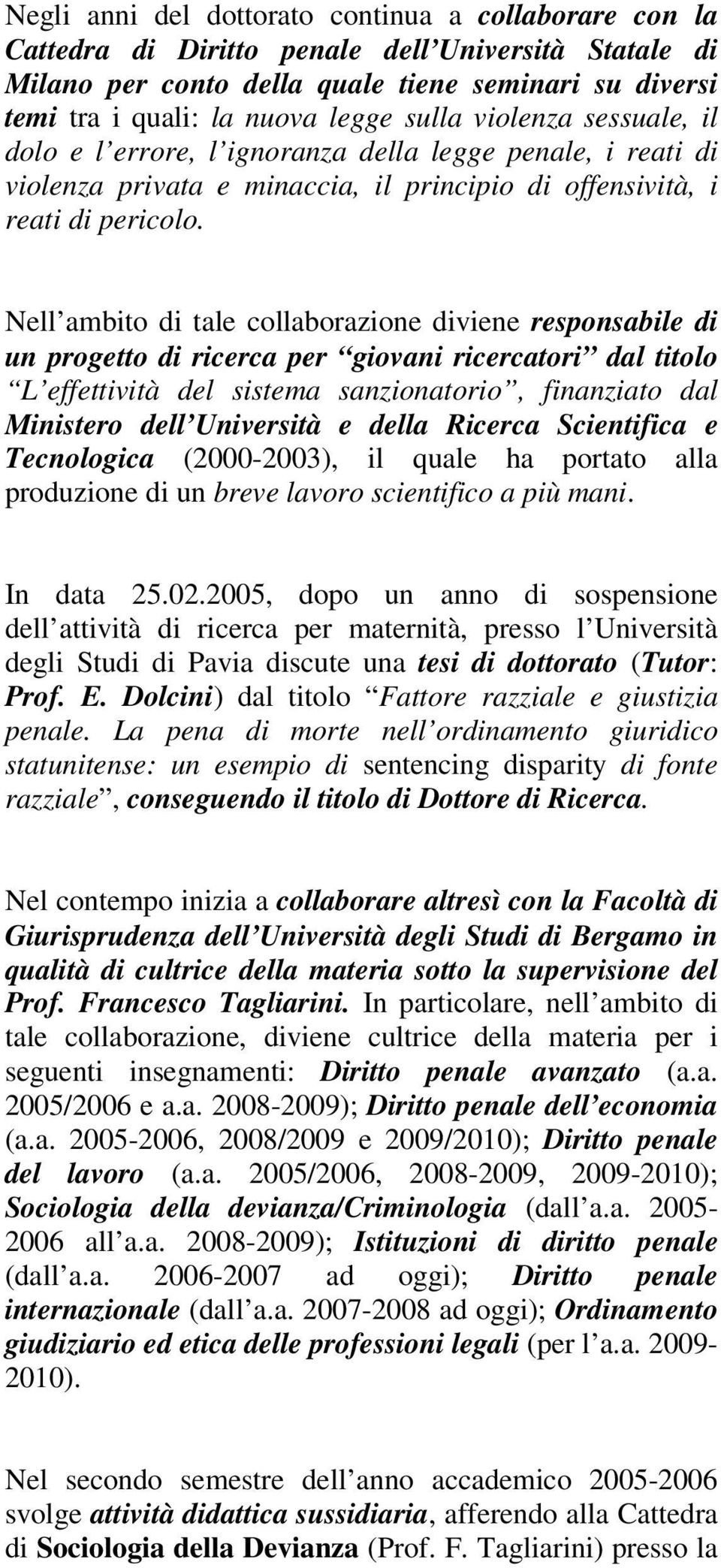 Nell ambito di tale collaborazione diviene responsabile di un progetto di ricerca per giovani ricercatori dal titolo L effettività del sistema sanzionatorio, finanziato dal Ministero dell Università