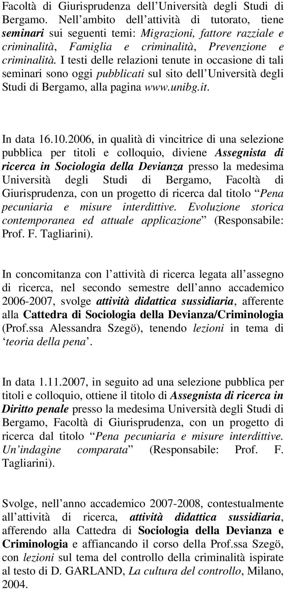I testi delle relazioni tenute in occasione di tali seminari sono oggi pubblicati sul sito dell Università degli Studi di Bergamo, alla pagina www.unibg.it. In data 16.10.