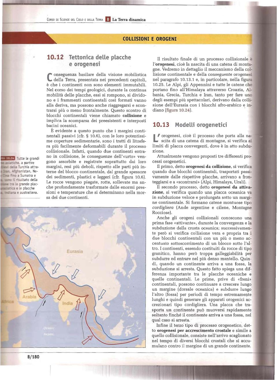 12 Tettonica delle placche e orogenesi onseguenza basilare della visione mobilistica ( della Terra, presentata nei precedenti capitoli, è che i continenti non sono elementi immutabili.