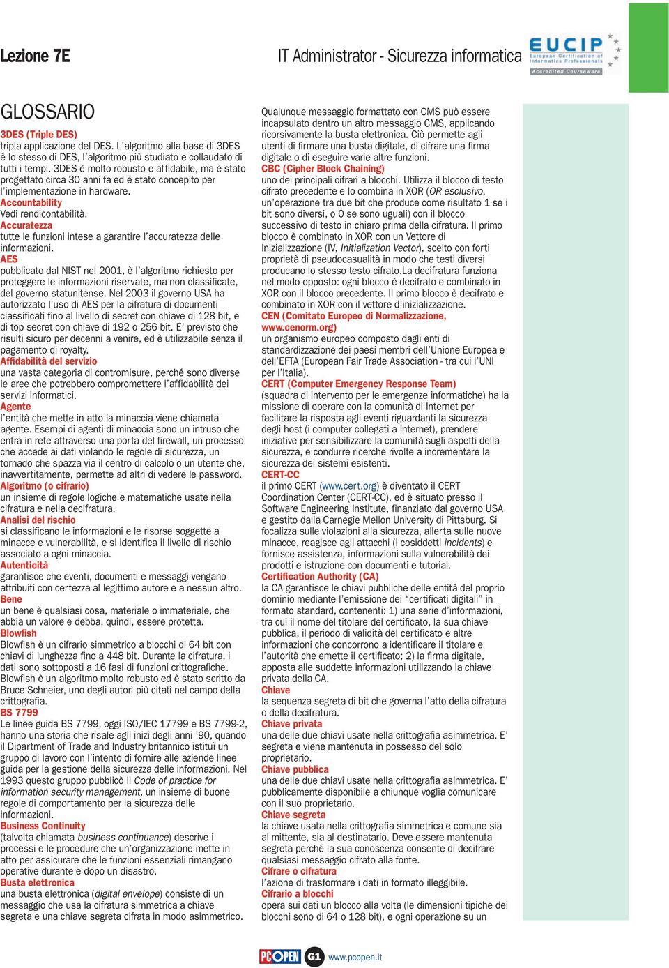 3DES è molto robusto e affidabile, ma è stato progettato circa 30 anni fa ed è stato concepito per l implementazione in hardware. Accountability Vedi rendicontabilità.