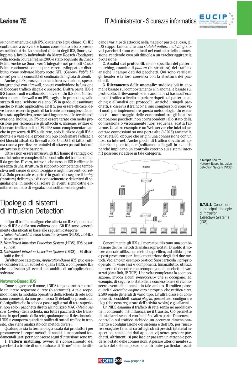 Anche se Snort verrà integrato nei prodotti Check Point, continuerà comunque a essere sviluppato e distribuito come software libero sotto GPL (General Public License) per una comunità di centinaia di