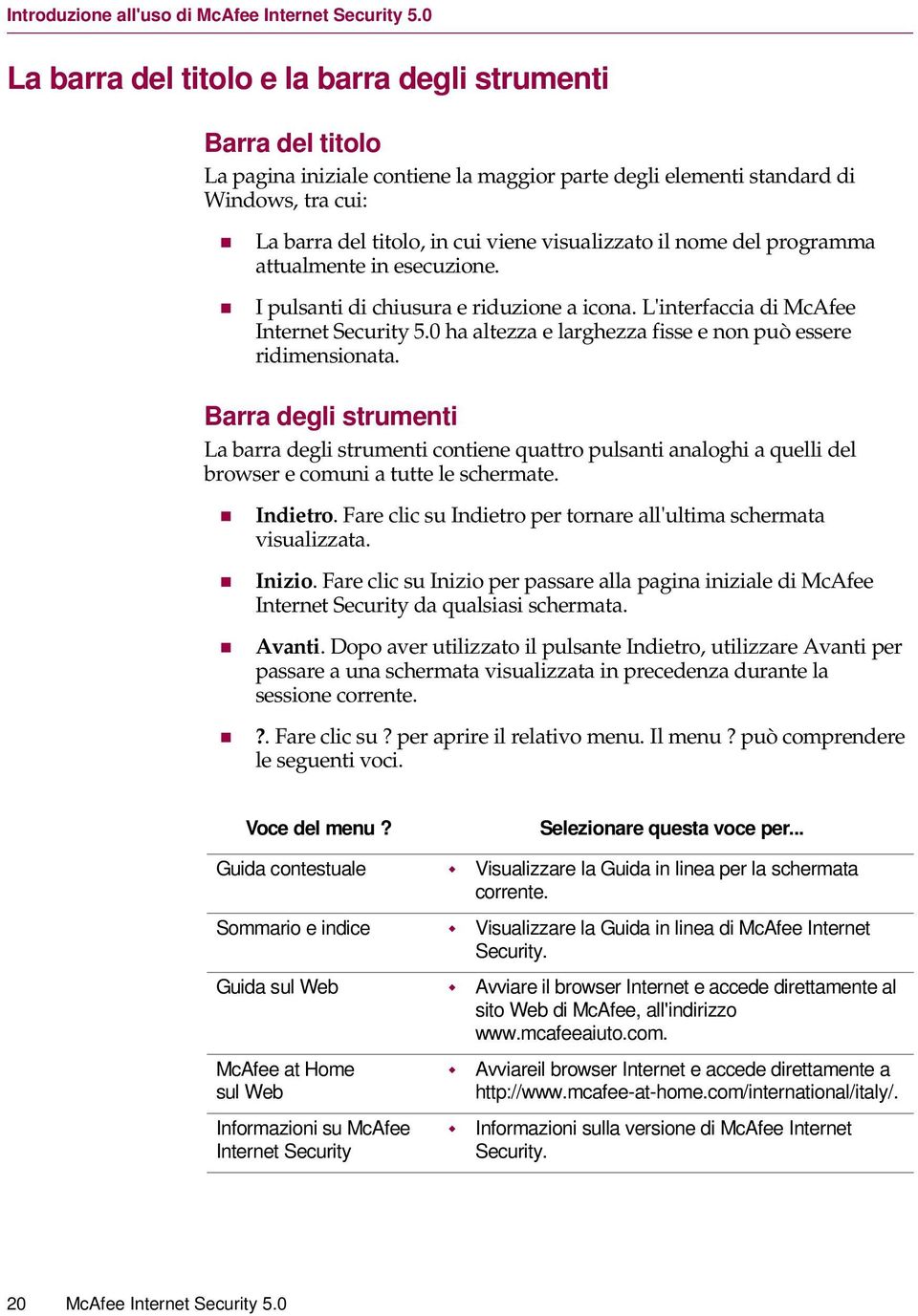 visualizzato il nome del programma attualmente in esecuzione. I pulsanti di chiusura e riduzione a icona. L'interfaccia di McAfee Internet Security 5.