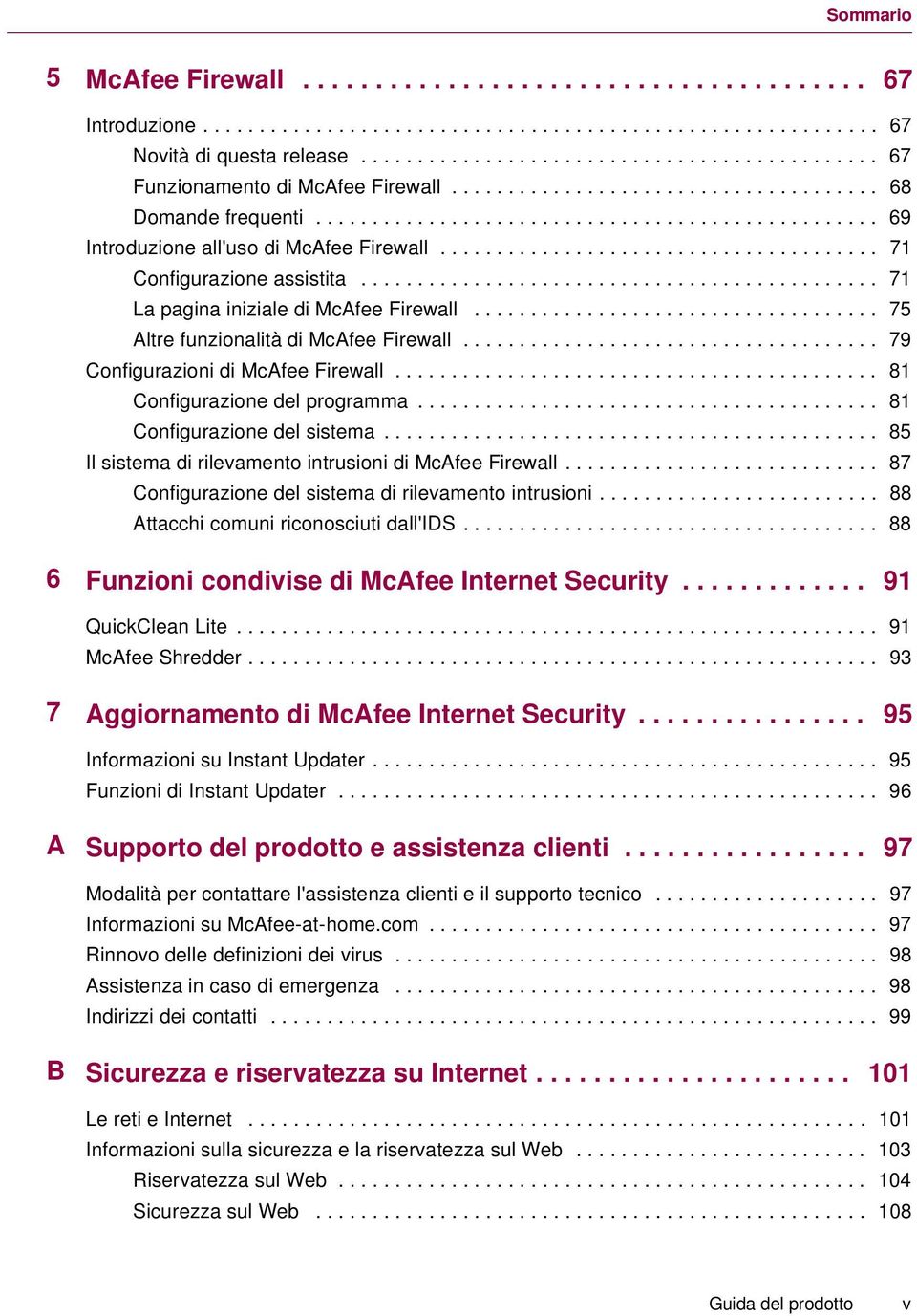 ...................................... 71 Configurazione assistita.............................................. 71 La pagina iniziale di McAfee Firewall.................................... 75 Altre funzionalità di McAfee Firewall.