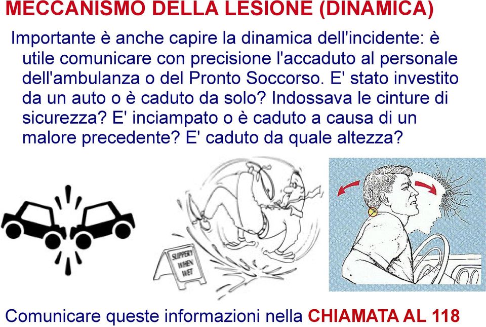 E' stato investito da un auto o è caduto da solo? Indossava le cinture di sicurezza?