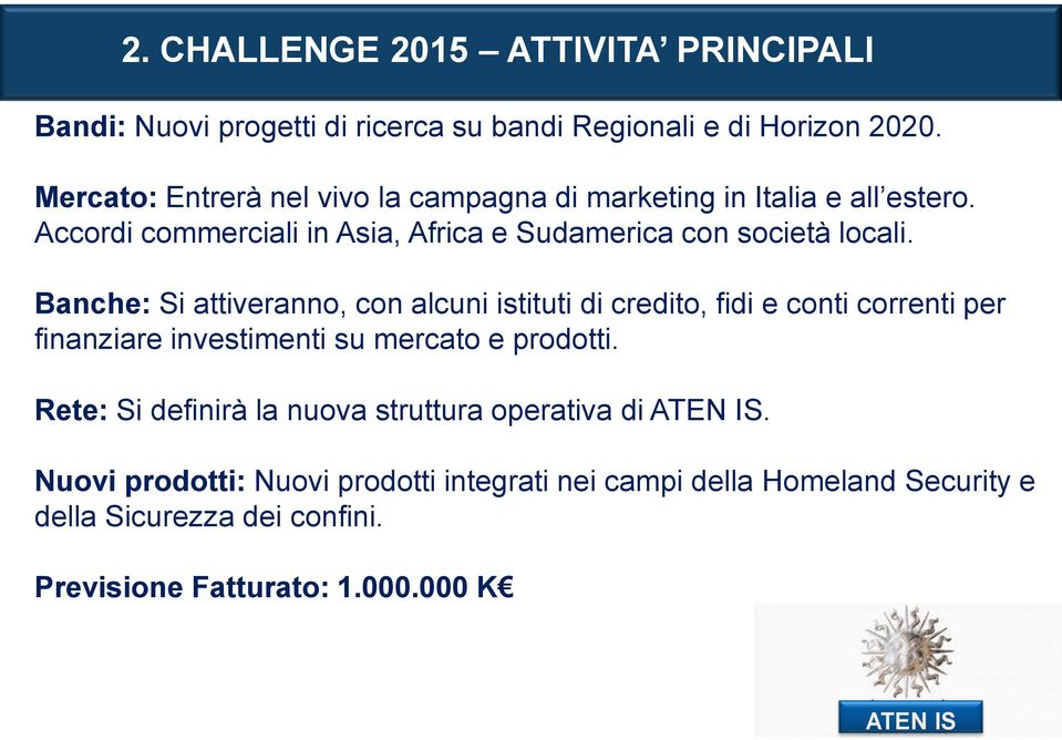 Banche: Si attiveranno, con alcuni istituti di credito, fidi e conti correnti per finanziare investimenti su mercato e prodotti.