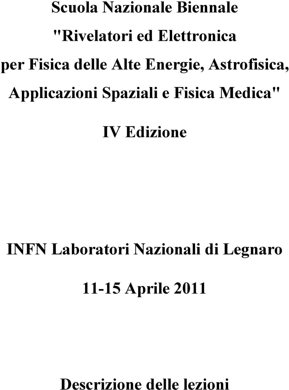 Spaziali e Fisica Medica" IV Edizione INFN Laboratori