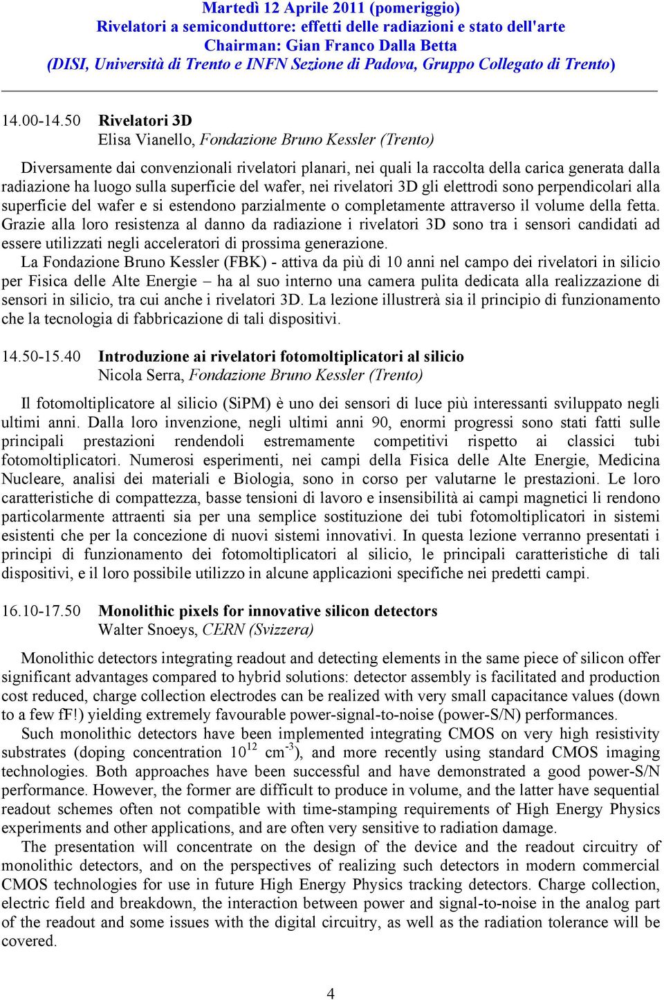 50 Rivelatori 3D Elisa Vianello, Fondazione Bruno Kessler (Trento) Diversamente dai convenzionali rivelatori planari, nei quali la raccolta della carica generata dalla radiazione ha luogo sulla