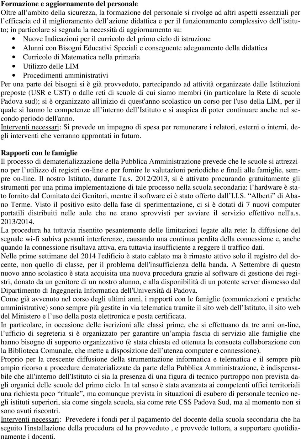 Educativi Speciali e conseguente adeguamento della didattica Curricolo di Matematica nella primaria Utilizzo delle LIM Procedimenti amministrativi Per una parte dei bisogni si è già provveduto,