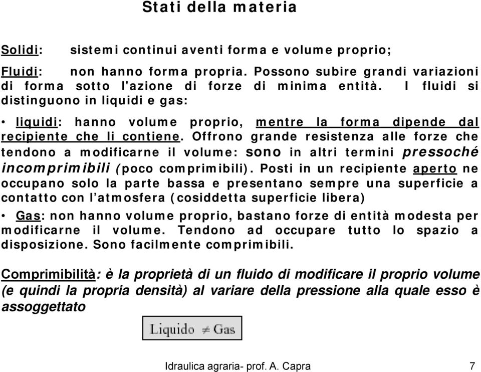 Offrono grande resistenza alle forze che tendono a modificarne il volume: sono in altri termini pressoché incomprimibili (poco comprimibili).