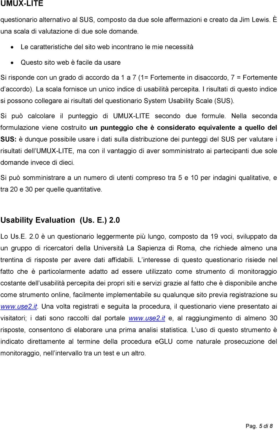 La scala fornisce un unico indice di usabilità percepita. I risultati di questo indice si possono collegare ai risultati del questionario System Usability Scale (SUS).