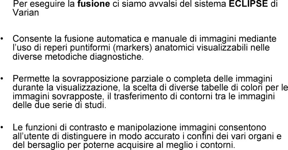 Permette la sovrapposizione parziale o completa delle immagini durante la visualizzazione, la scelta di diverse tabelle di colori per le immagini sovrapposte, il