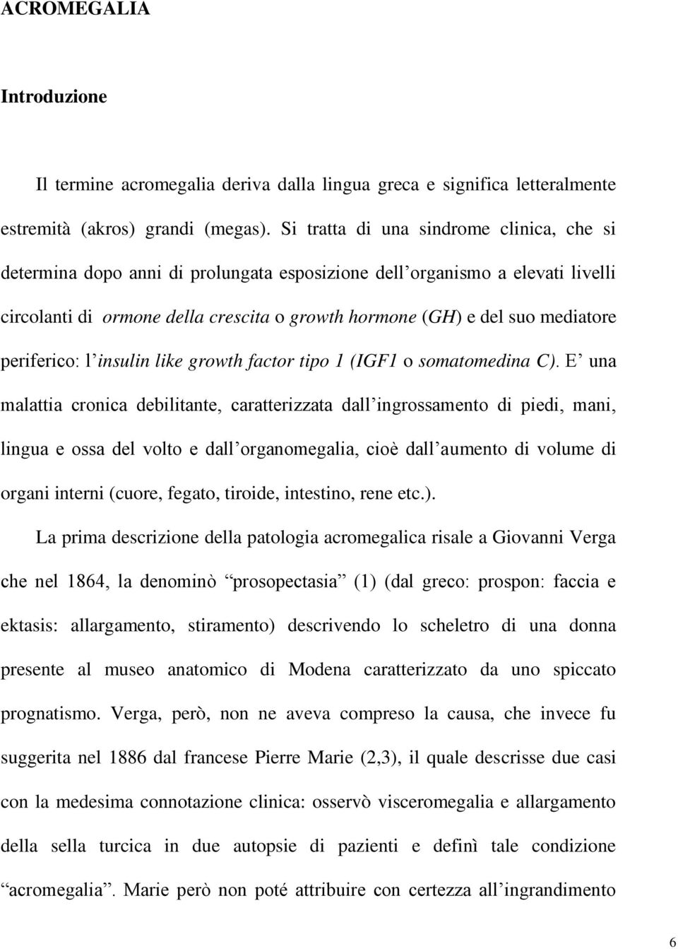 periferico: l insulin like growth factor tipo 1 (IGF1 o somatomedina C).