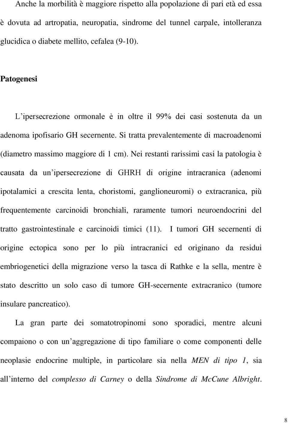 Nei restanti rarissimi casi la patologia è causata da un ipersecrezione di GHRH di origine intracranica (adenomi ipotalamici a crescita lenta, choristomi, ganglioneuromi) o extracranica, più