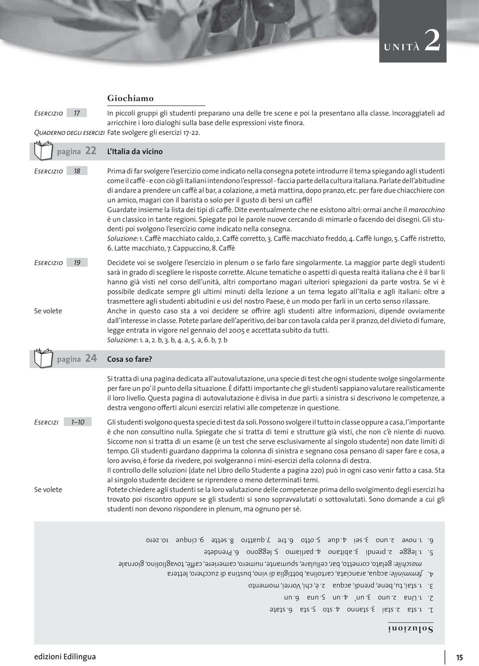 pagina 22 L Italia da vicino Esercizio 18 Prima di far svolgere l esercizio come indicato nella consegna potete introdurre il tema spiegando agli studenti come il caffè - e con ciò gli italiani