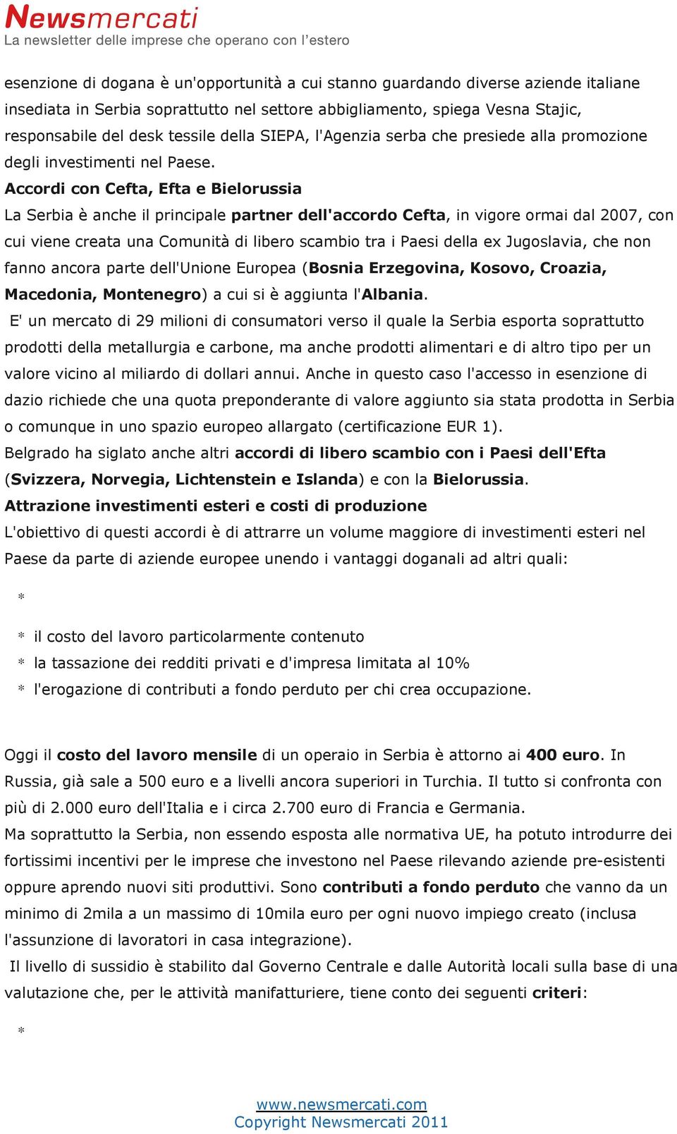 Accordi con Cefta, Efta e Bielorussia La Serbia è anche il principale partner dell'accordo Cefta, in vigore ormai dal 2007, con cui viene creata una Comunità di libero scambio tra i Paesi della ex