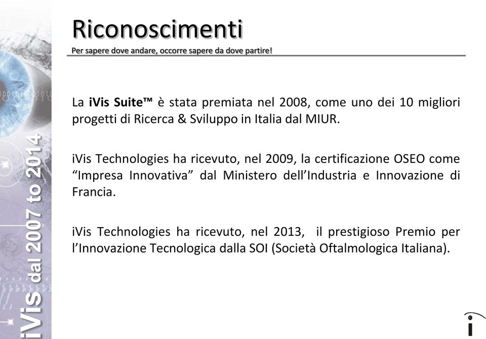 ivis Technologies ha ricevuto, nel 2009, la certificazione OSEO come Impresa Innovativa dal Ministero