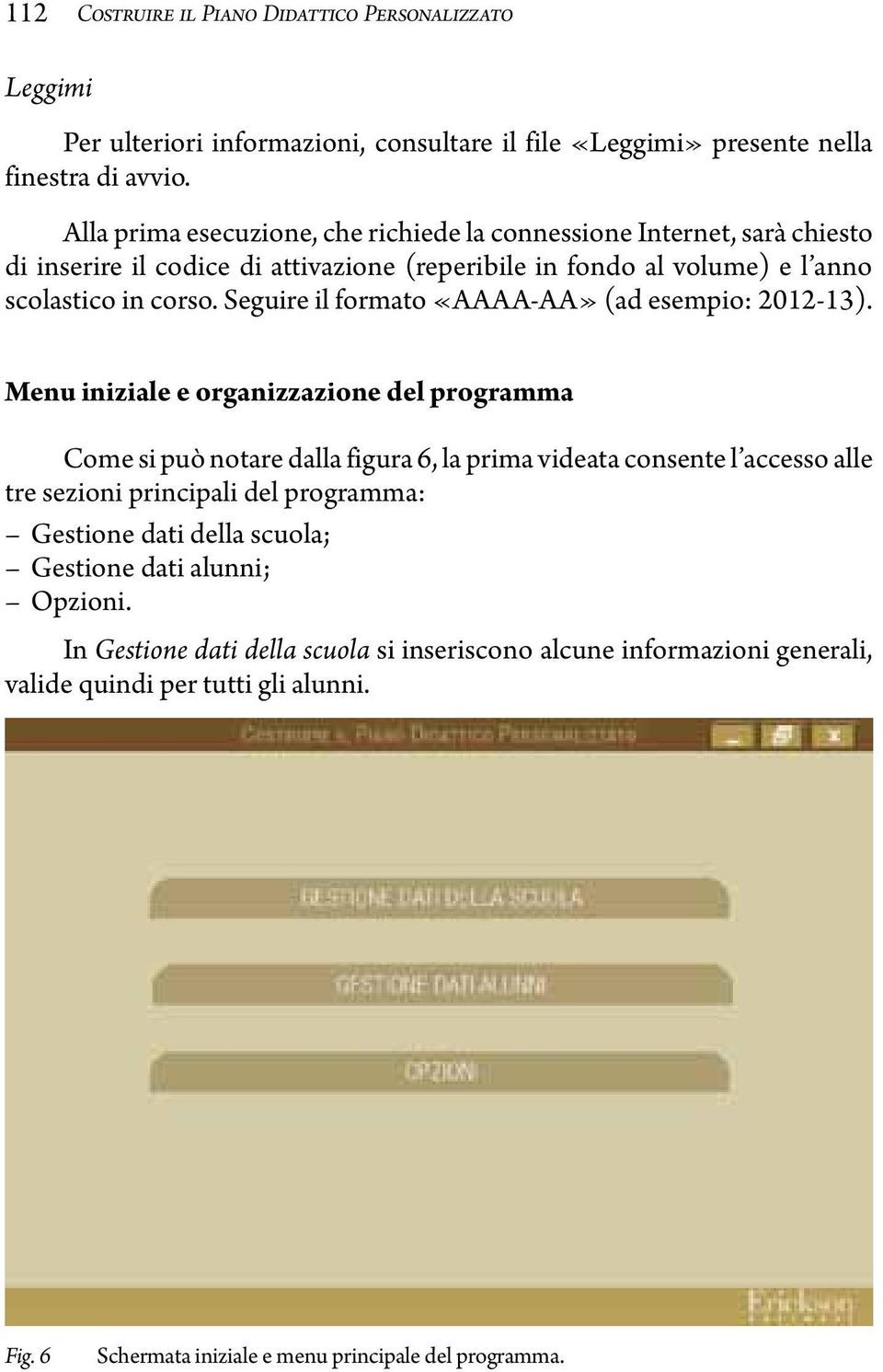 Seguire il formato «AAAA-AA» (ad esempio: 2012-13).