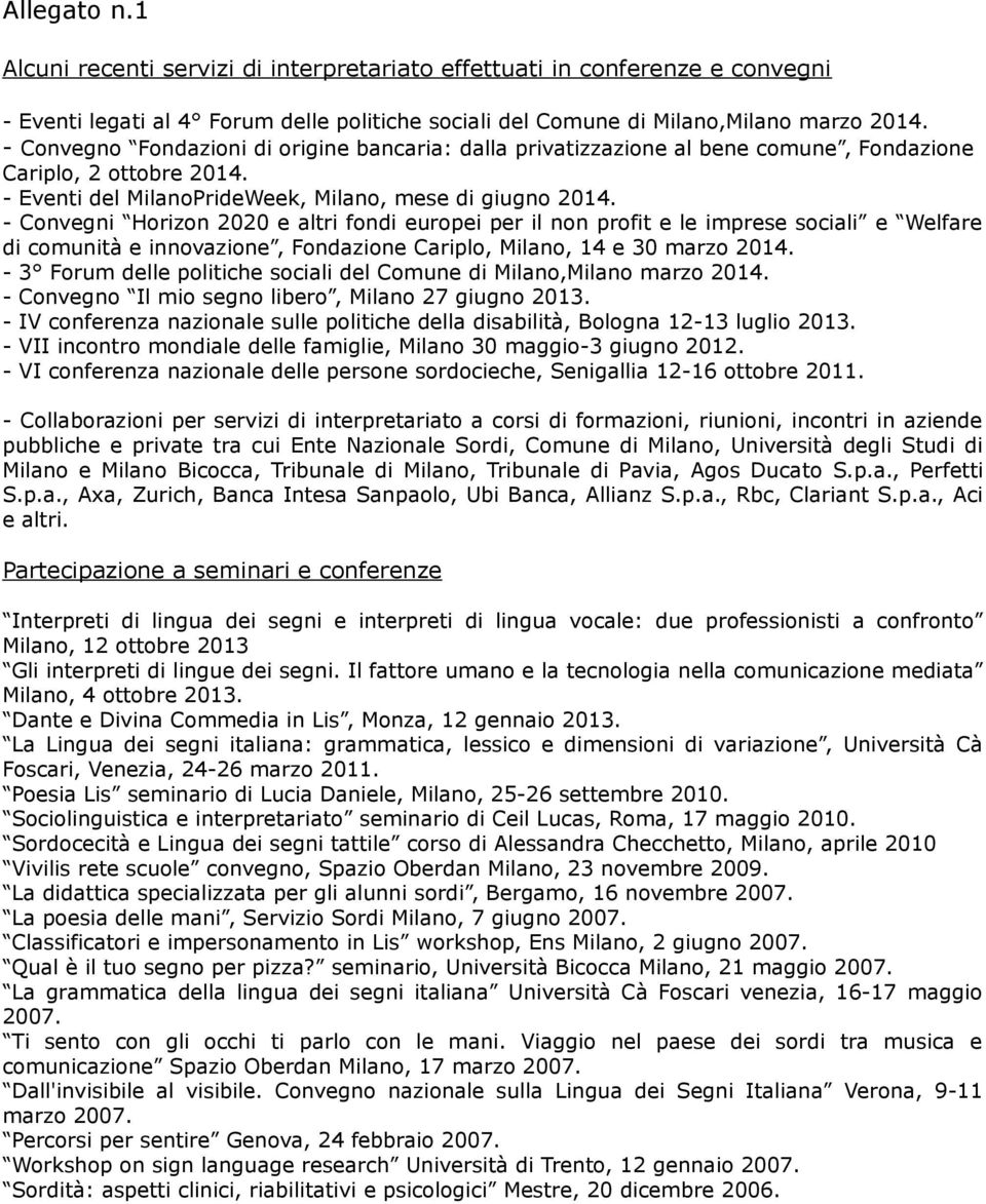 - Convegni Horizon 2020 e altri fondi europei per il non profit e le imprese sociali e Welfare di comunità e innovazione, Fondazione Cariplo, Milano, 14 e 30 marzo 2014.