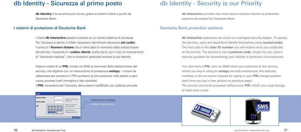 Deutsche Bank protection systems I clienti db Interactive possono contare su un severo sistema di sicurezza. Per l accesso ai servizi, è infatti necessario identificarsi attraverso più codici.