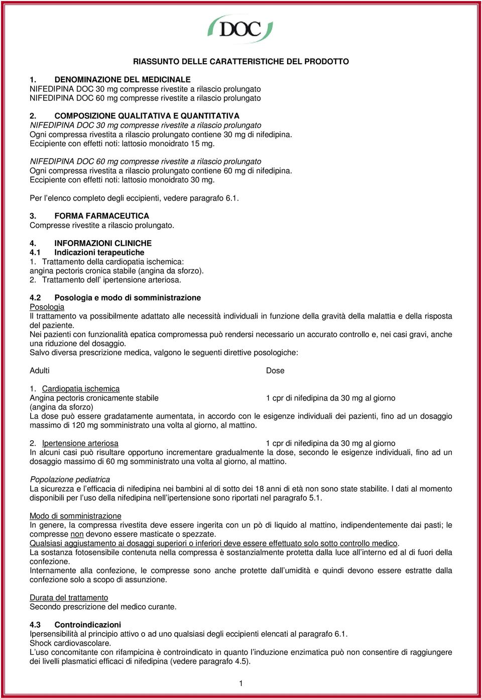 COMPOSIZIONE QUALITATIVA E QUANTITATIVA NIFEDIPINA DOC 30 mg compresse rivestite a rilascio prolungato Ogni compressa rivestita a rilascio prolungato contiene 30 mg di nifedipina.