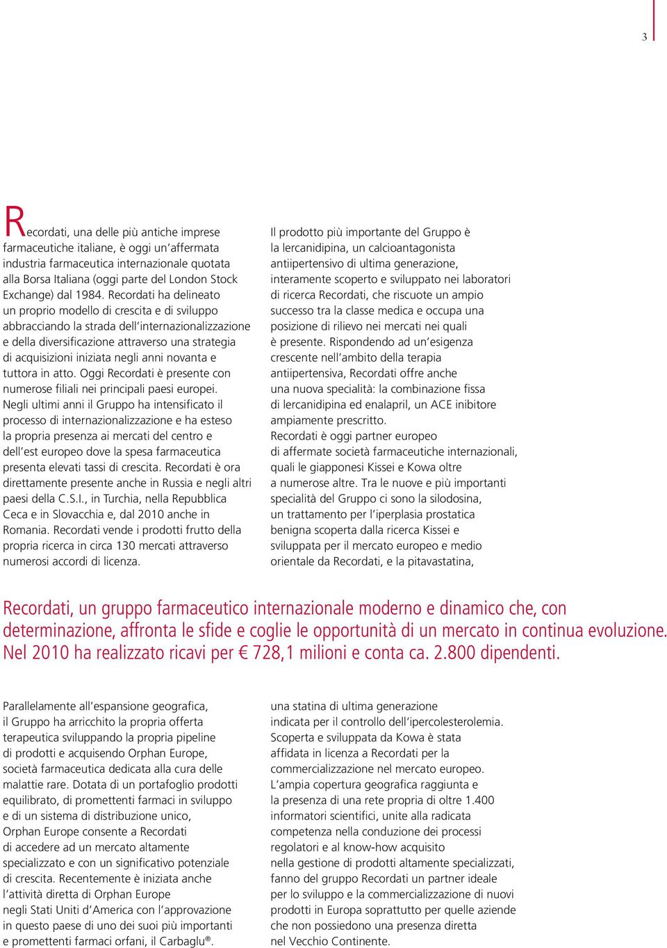 negli anni novanta e tuttora in atto. Oggi Recordati è presente con numerose filiali nei principali paesi europei.