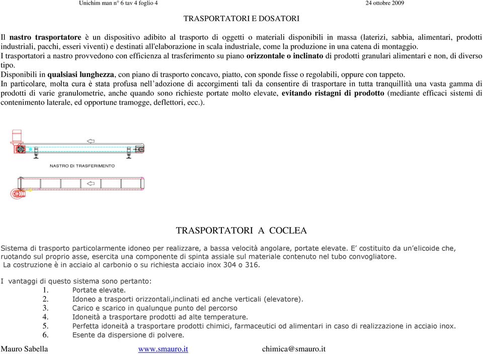 I trasportatori a nastro provvedono con efficienza al trasferimento su piano orizzontale o inclinato di prodotti granulari alimentari e non, di diverso tipo.