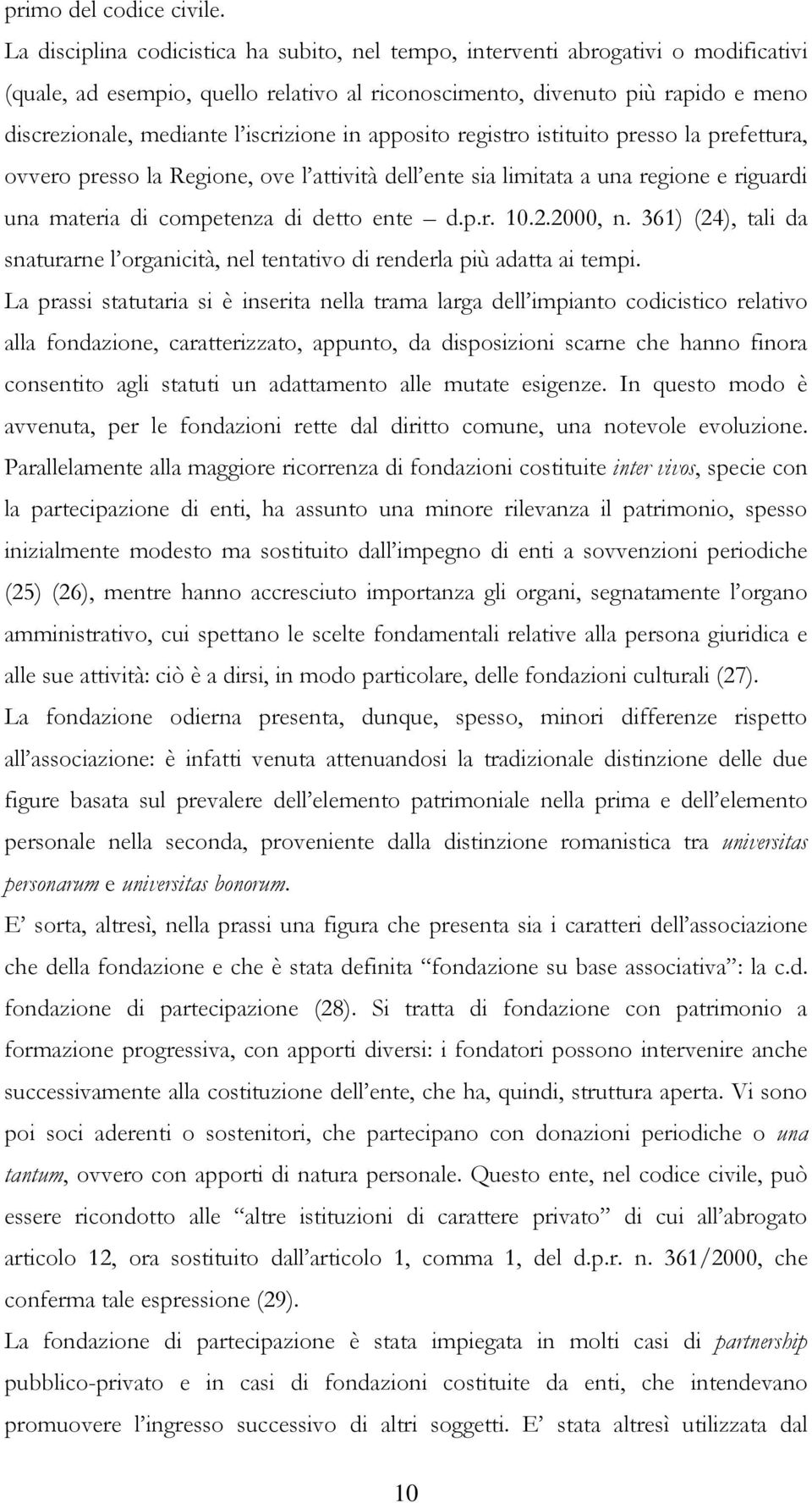 iscrizione in apposito registro istituito presso la prefettura, ovvero presso la Regione, ove l attività dell ente sia limitata a una regione e riguardi una materia di competenza di detto ente d.p.r. 10.