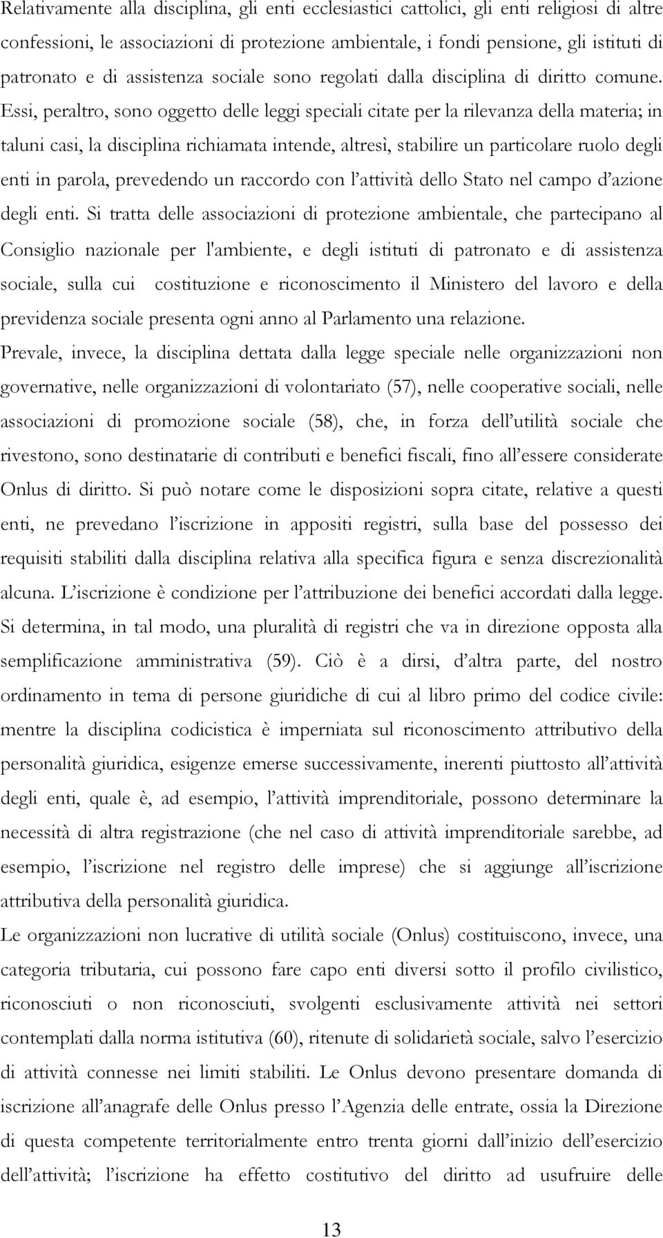 Essi, peraltro, sono oggetto delle leggi speciali citate per la rilevanza della materia; in taluni casi, la disciplina richiamata intende, altresì, stabilire un particolare ruolo degli enti in