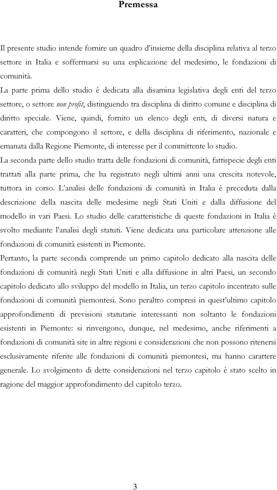 Viene, quindi, fornito un elenco degli enti, di diversi natura e caratteri, che compongono il settore, e della disciplina di riferimento, nazionale e emanata dalla Regione Piemonte, di interesse per