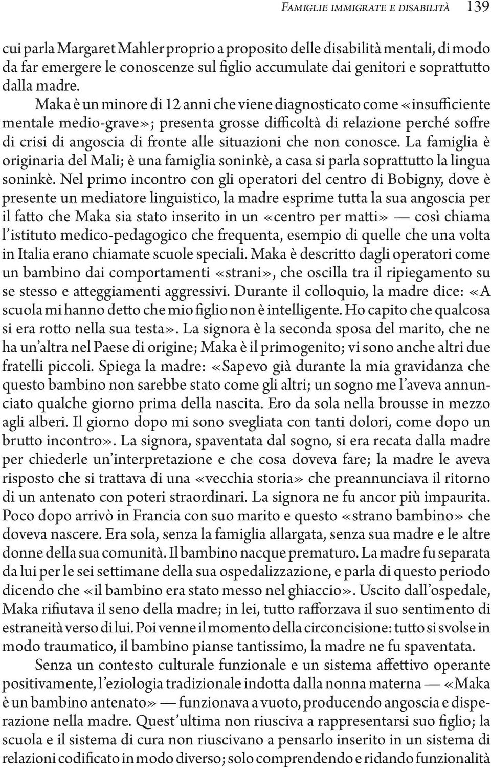 Maka è un minore di 12 anni che viene diagnosticato come «insufficiente mentale medio-grave»; presenta grosse difficoltà di relazione perché soffre di crisi di angoscia di fronte alle situazioni che