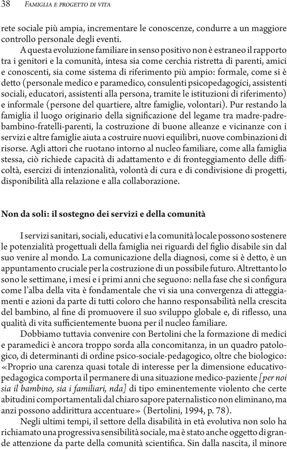 riferimento più ampio: formale, come si è detto (personale medico e paramedico, consulenti psicopedagogici, assistenti sociali, educatori, assistenti alla persona, tramite le istituzioni di