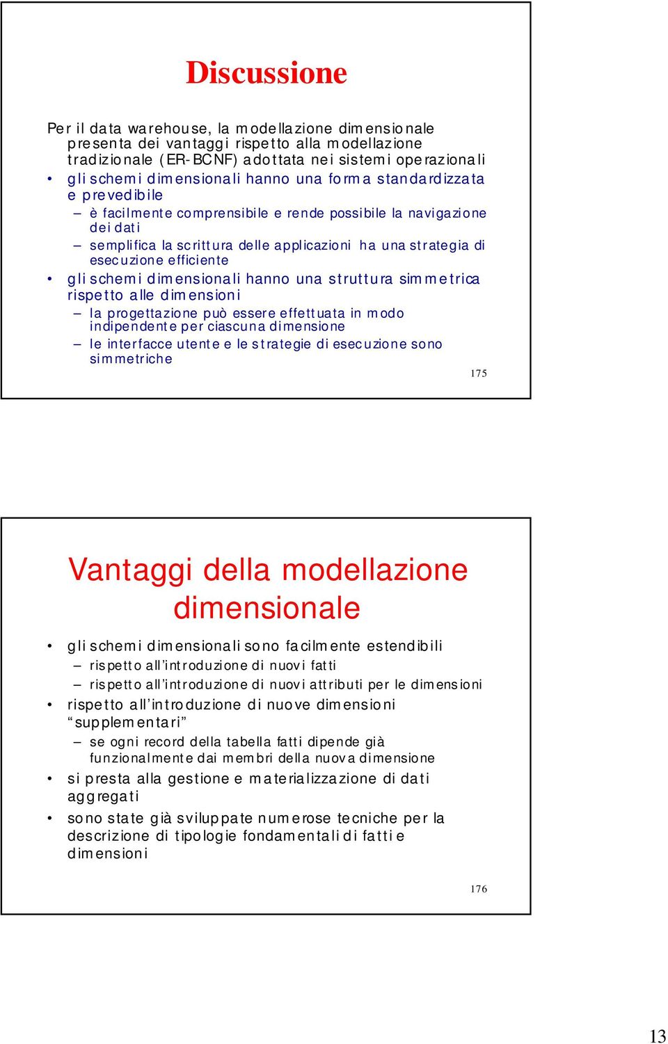 uzione efficiente gli schemi dimensionali hanno una struttura simmetrica rispe tto alle dimensioni la progettazione può essere effettuata in modo indipendente per ciascuna dimensione le interfacce