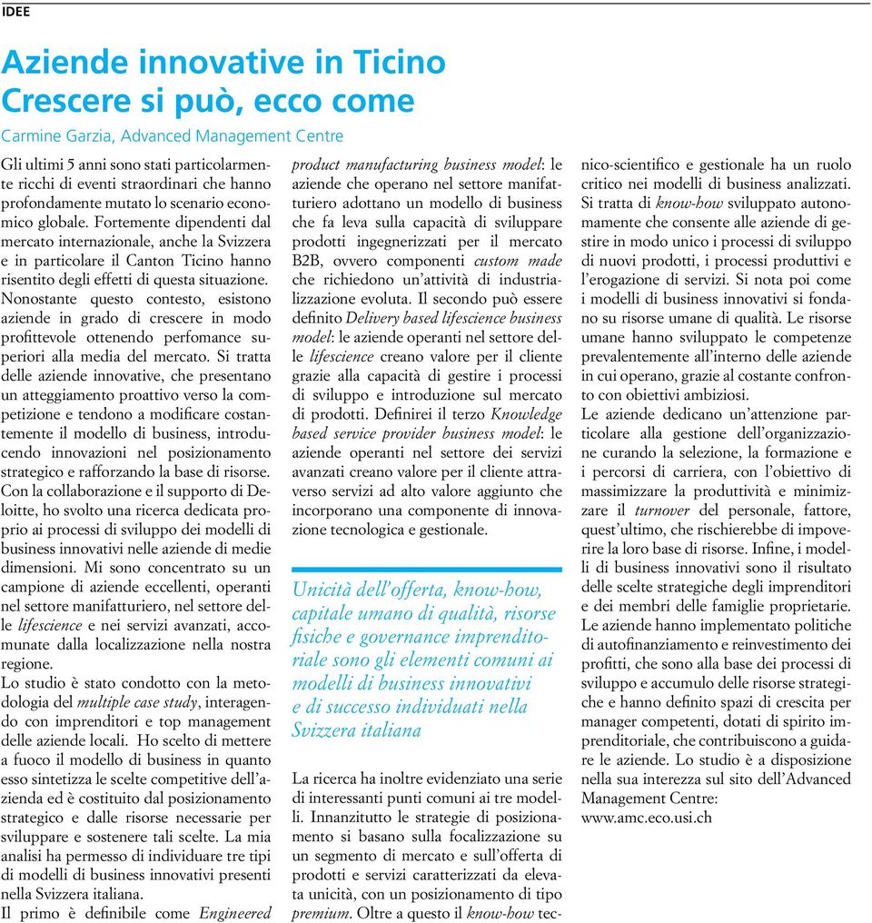 Fortemente dipendenti dal mercato internazionale, anche la Svizzera e in particolare il Canton Ticino hanno risentito degli effetti di questa situazione.