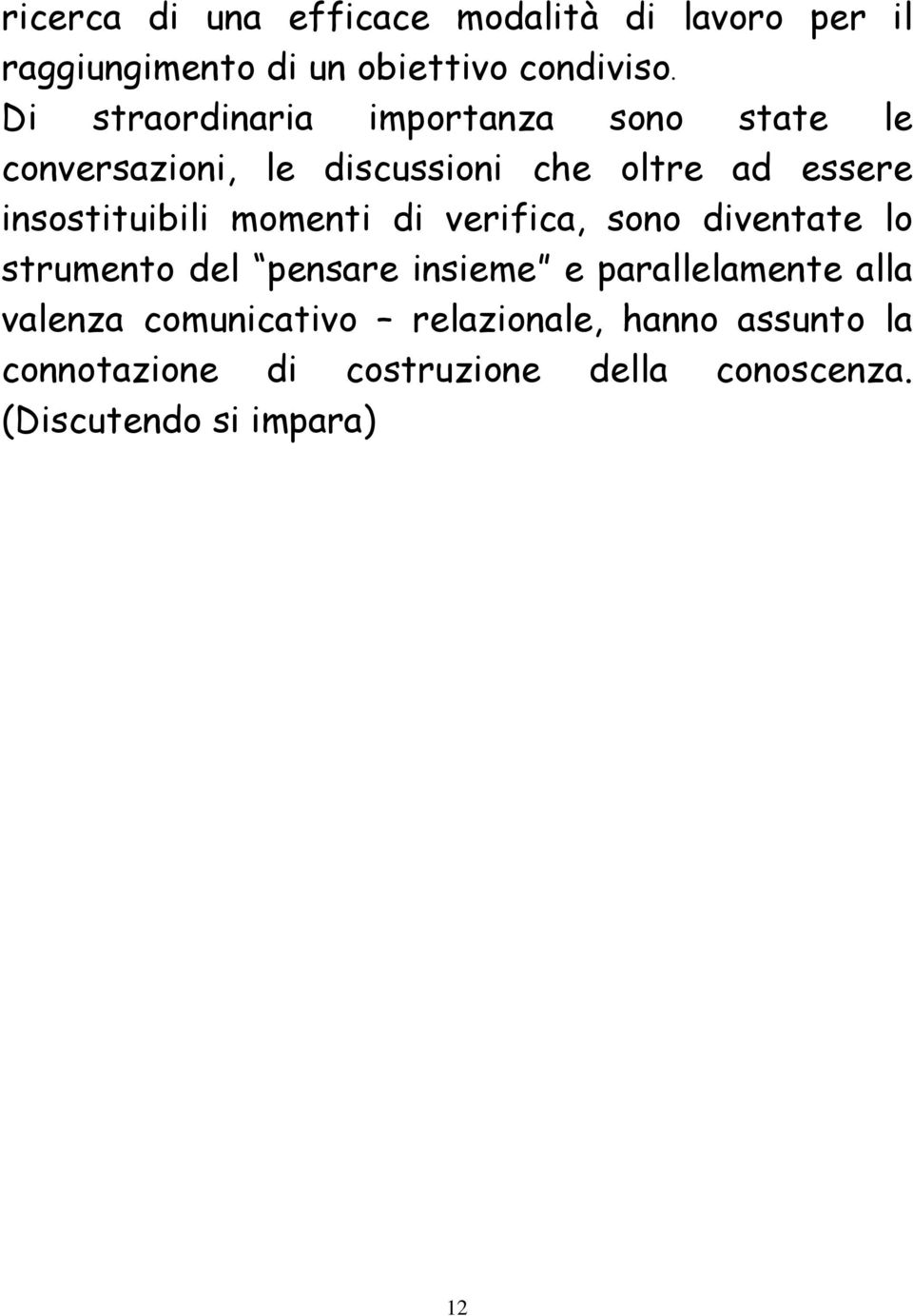 insostituibili momenti di verifica, sono diventate lo strumento del pensare insieme e parallelamente