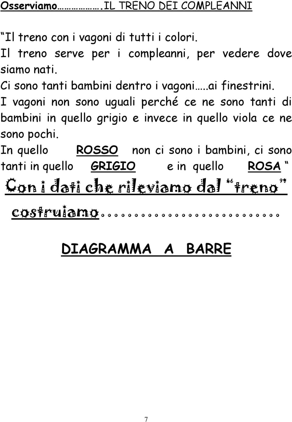 I vagoni non sono uguali perché ce ne sono tanti di bambini in quello grigio e invece in quello viola ce ne sono