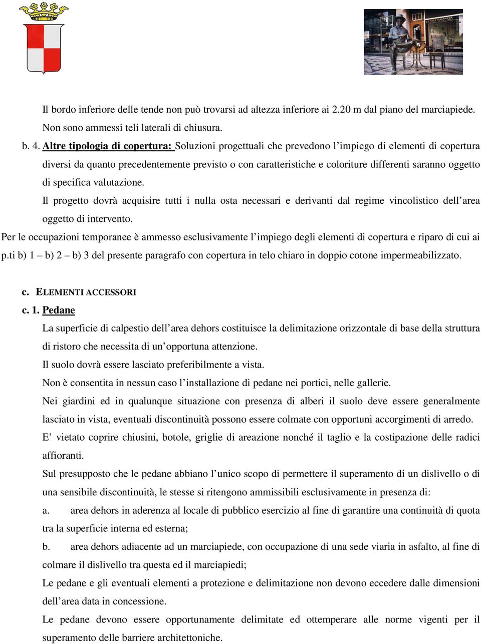 oggetto di specifica valutazione. Il progetto dovrà acquisire tutti i nulla osta necessari e derivanti dal regime vincolistico dell area oggetto di intervento.