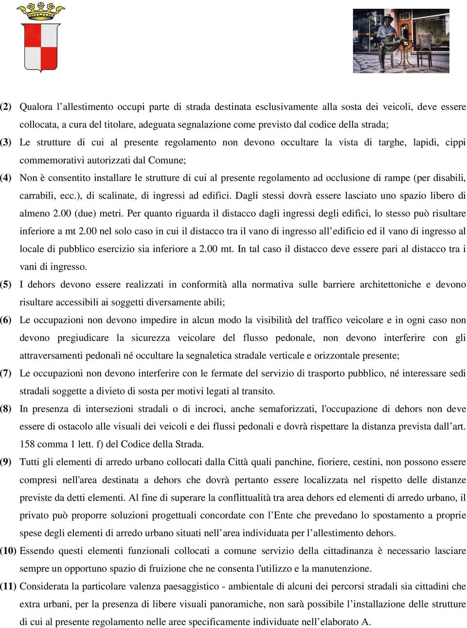 cui al presente regolamento ad occlusione di rampe (per disabili, carrabili, ecc.), di scalinate, di ingressi ad edifici. Dagli stessi dovrà essere lasciato uno spazio libero di almeno 2.