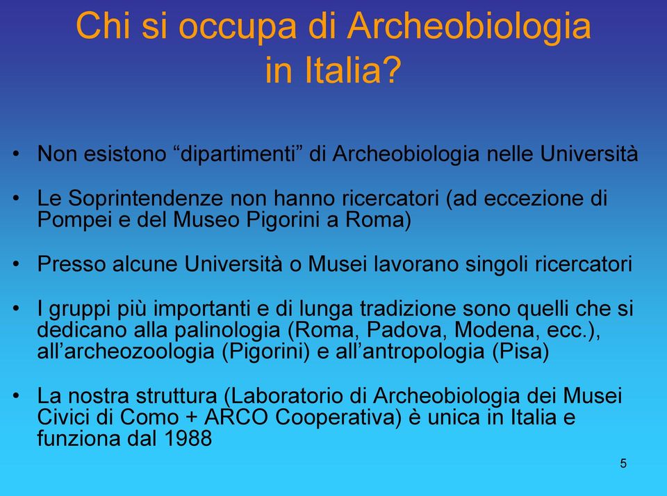 Pigorini a Roma) Presso alcune Università o Musei lavorano singoli ricercatori I gruppi più importanti e di lunga tradizione sono quelli che