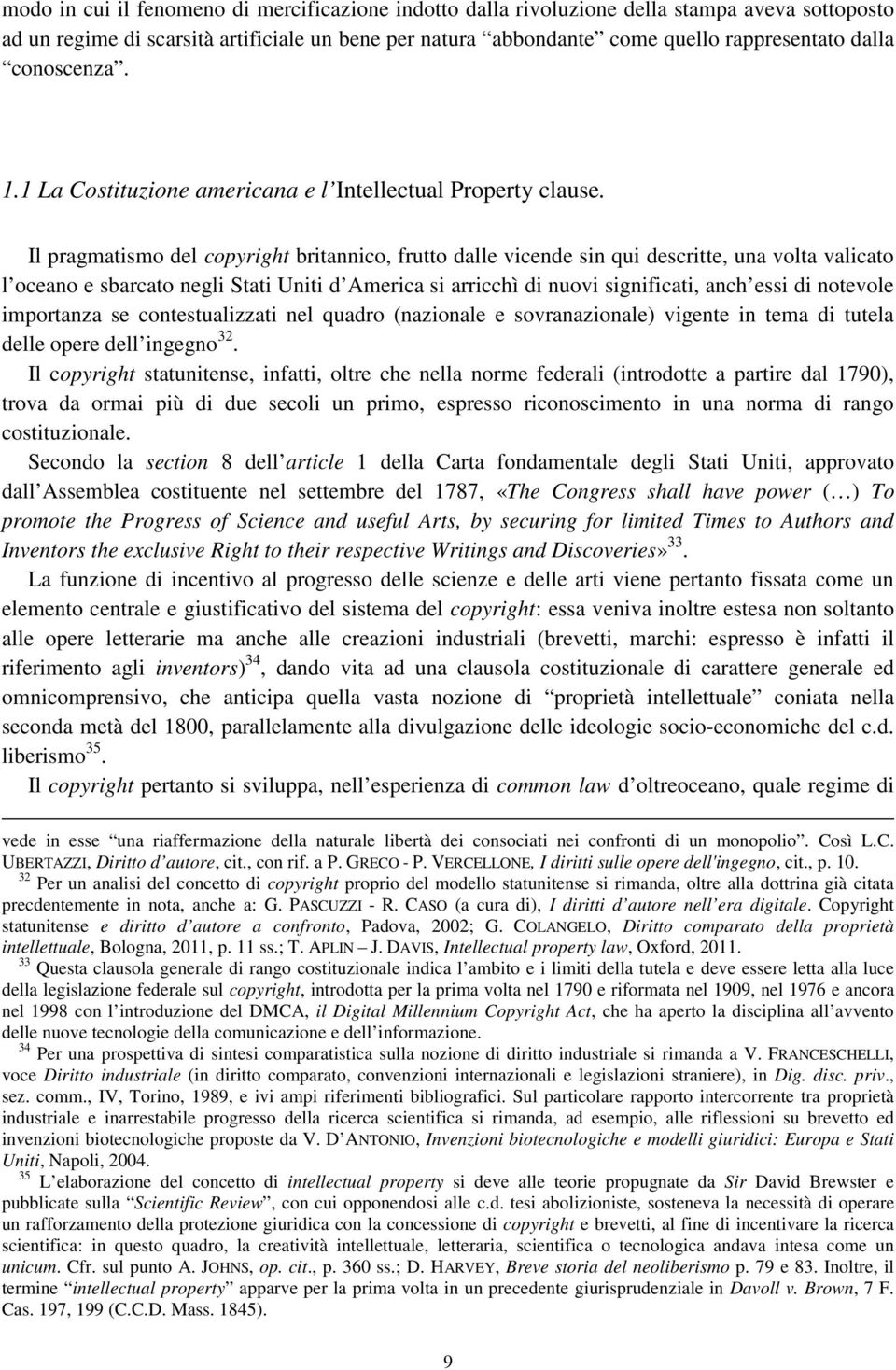 Il pragmatismo del copyright britannico, frutto dalle vicende sin qui descritte, una volta valicato l oceano e sbarcato negli Stati Uniti d America si arricchì di nuovi significati, anch essi di