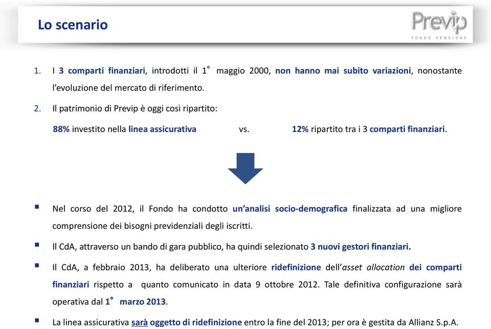 Il CdA, attraverso un bando di gara pubblico, ha quindi selezionato 3 nuovi gestori finanziari.