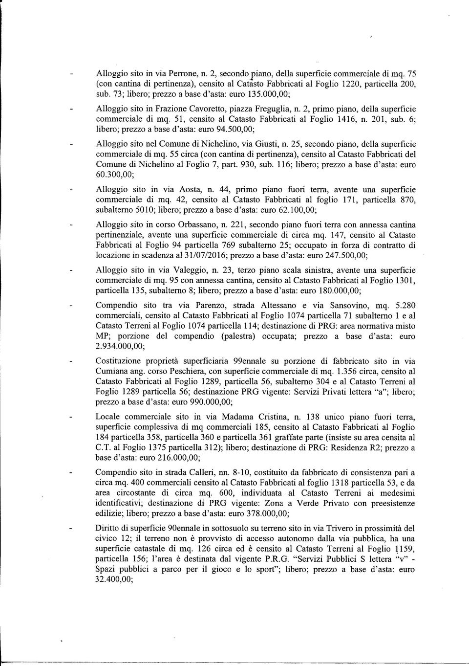 51, censito al Catasto Fabbricati al Foglio 1416, n. 201, sub. 6; libero; prezzo a base d'asta: euro 94.500,00; Alloggio sito nel Comune di Nichelino, via Giusti, n.