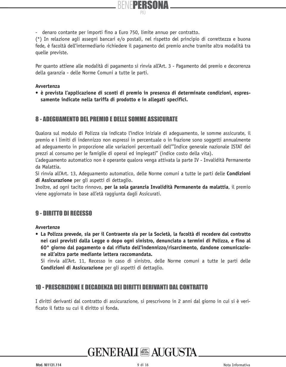 tra quelle previste. Per quanto attiene alle modalità di pagamento si rinvia all Art. 3 - Pagamento del premio e decorrenza della garanzia - delle Norme Comuni a tutte le parti.