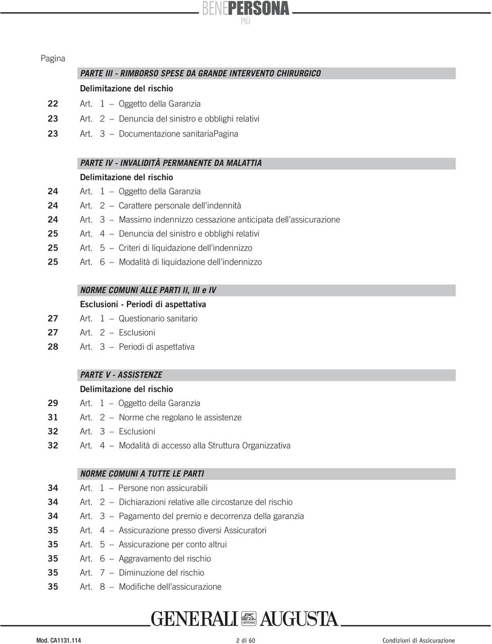 3 Massimo indennizzo cessazione anticipata dell assicurazione 25 Art. 4 Denuncia del sinistro e obblighi relativi 25 Art. 5 Criteri di liquidazione dell indennizzo 25 Art.