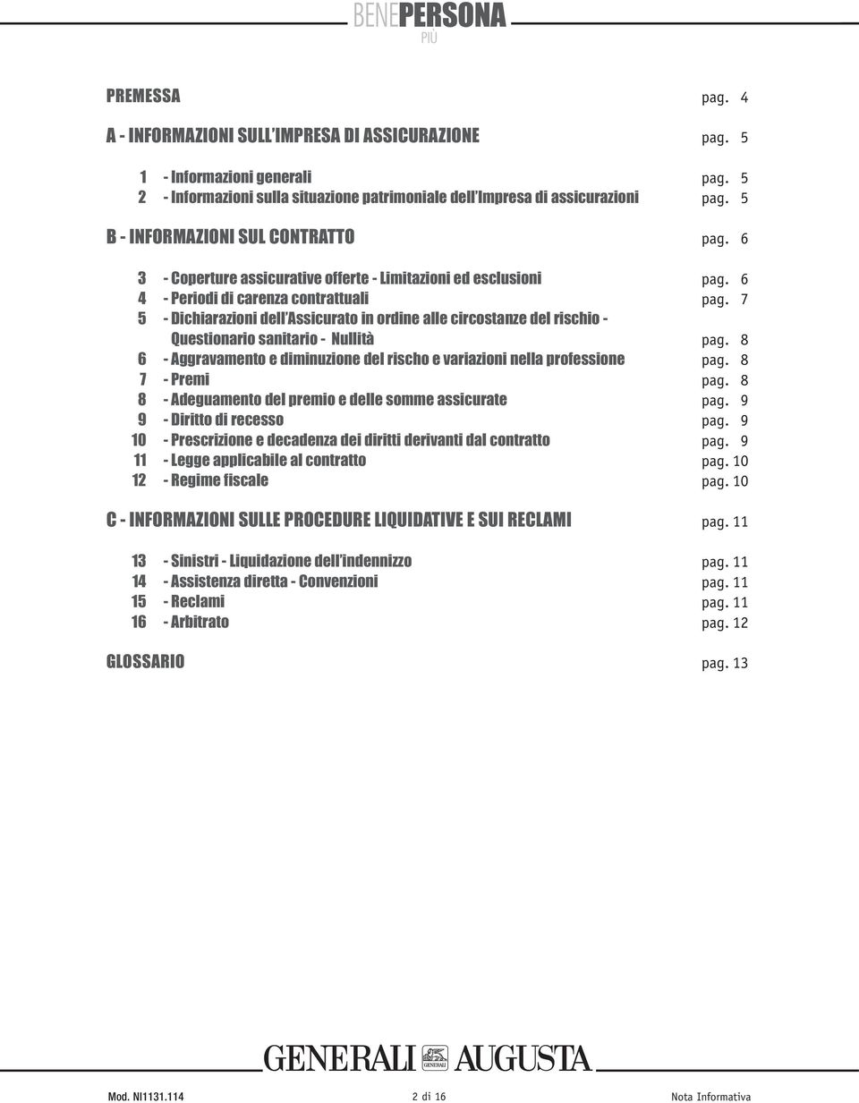 7 5 - Dichiarazioni dell Assicurato in ordine alle circostanze del rischio - Questionario sanitario - Nullità pag. 8 6 - Aggravamento e diminuzione del rischo e variazioni nella professione pag.