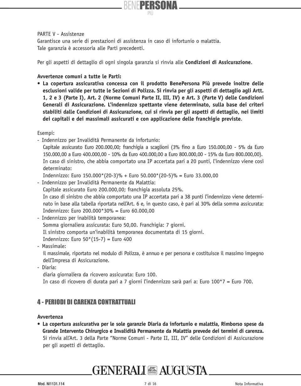 Avvertenze comuni a tutte le Parti: La copertura assicurativa concessa con il prodotto BenePersona Più prevede inoltre delle esclusioni valide per tutte le Sezioni di Polizza.