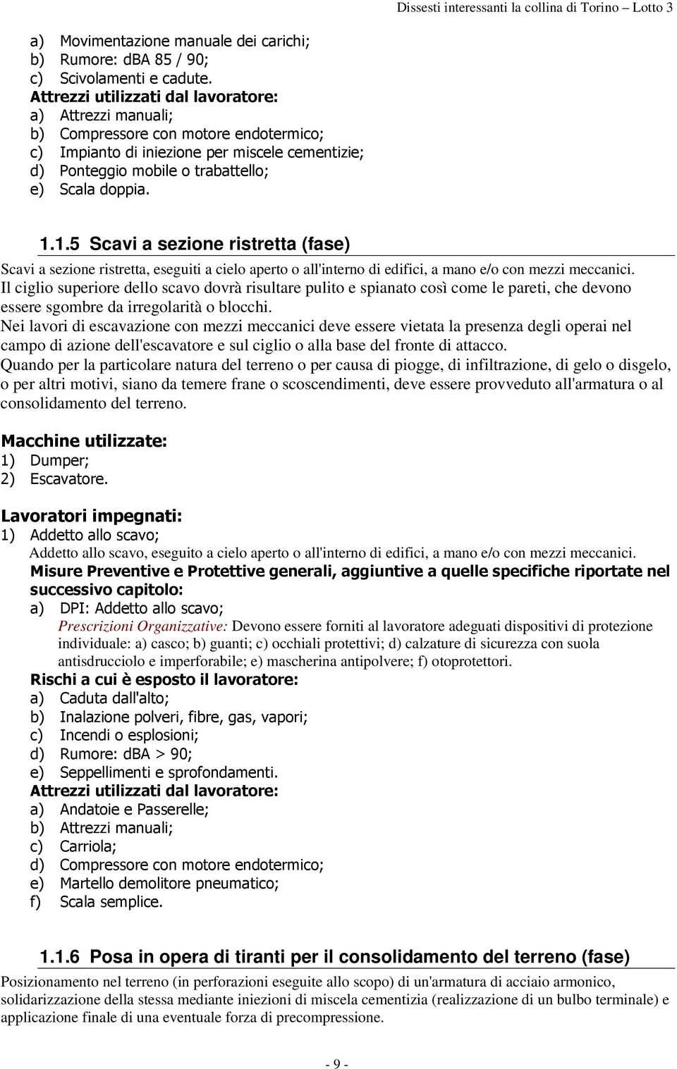 Nei lavori di escavazione con mezzi meccanici deve essere vietata la presenza degli operai nel campo di azione dell'escavatore e sul ciglio o alla base del fronte di attacco.