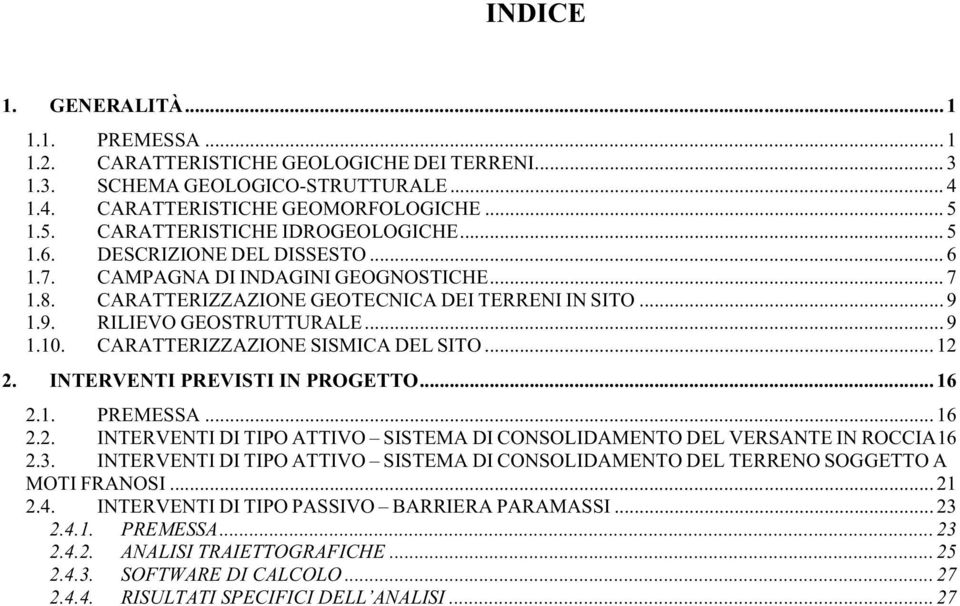 1.9. RILIEVO GEOSTRUTTURALE... 9 1.10. CARATTERIZZAZIONE SISMICA DEL SITO... 12 2. INTERVENTI PREVISTI IN PROGETTO... 16 2.1. PREMESSA... 16 2.2. INTERVENTI DI TIPO ATTIVO SISTEMA DI CONSOLIDAMENTO DEL VERSANTE IN ROCCIA 16 2.