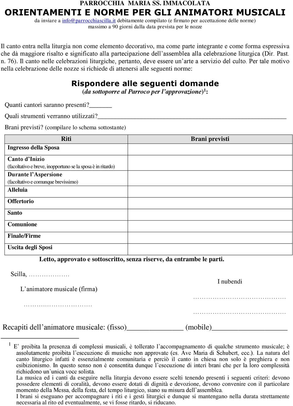 integrante e come forma espressiva che dà maggiore risalto e significato alla partecipazione dell assemblea alla celebrazione liturgica (Dir. Past. n. 76).