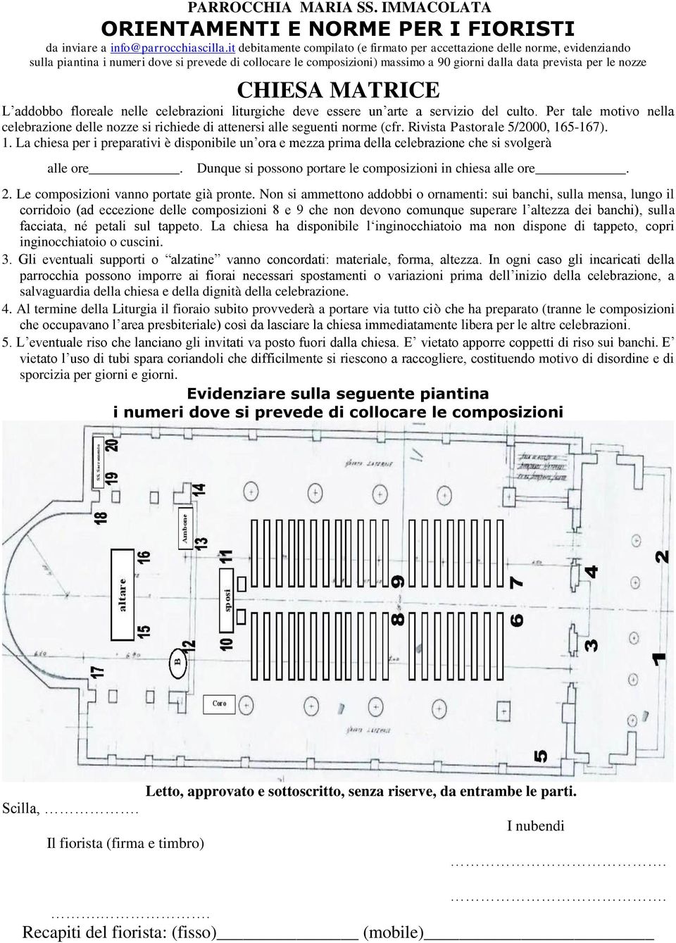 corridoio (ad eccezione delle composizioni 8 e 9 che non devono comunque superare l altezza dei banchi), sulla facciata, né petali sul tappeto.